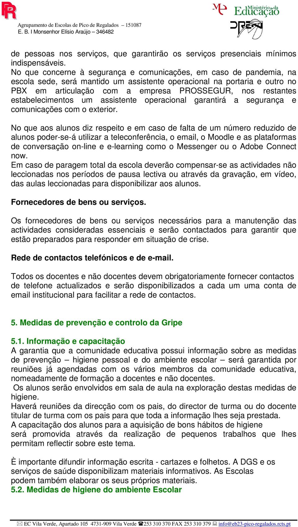 restantes estabelecimentos um assistente operacional garantirá a segurança e comunicações com o exterior.