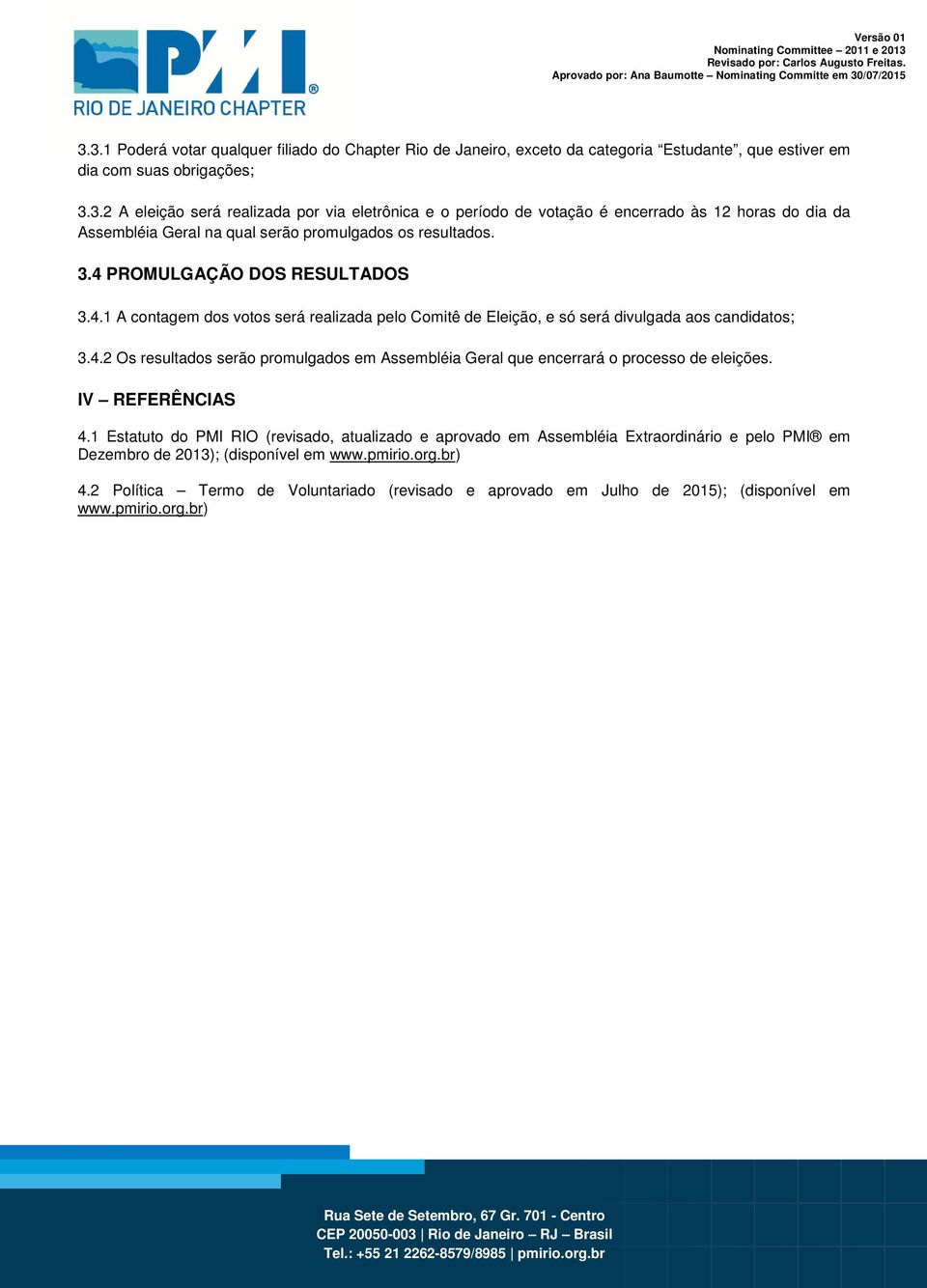 IV REFERÊNCIAS 4.1 Estatuto do PMI RIO (revisado, atualizado e aprovado em Assembléia Extraordinário e pelo PMI em Dezembro de 2013); (disponível em www.pmirio.org.br) 4.