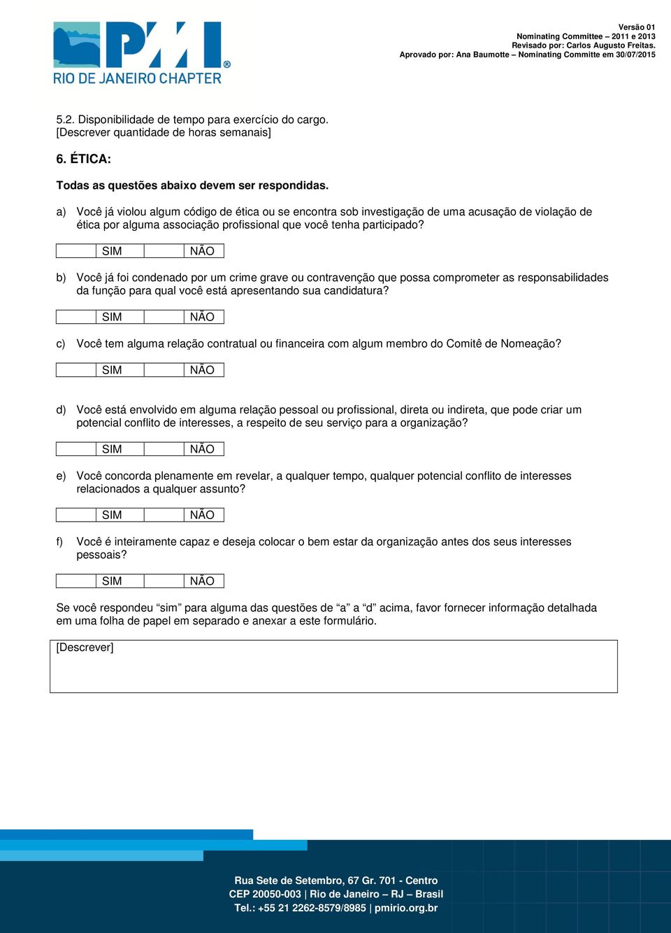 b) Você já foi condenado por um crime grave ou contravenção que possa comprometer as responsabilidades da função para qual você está apresentando sua candidatura?