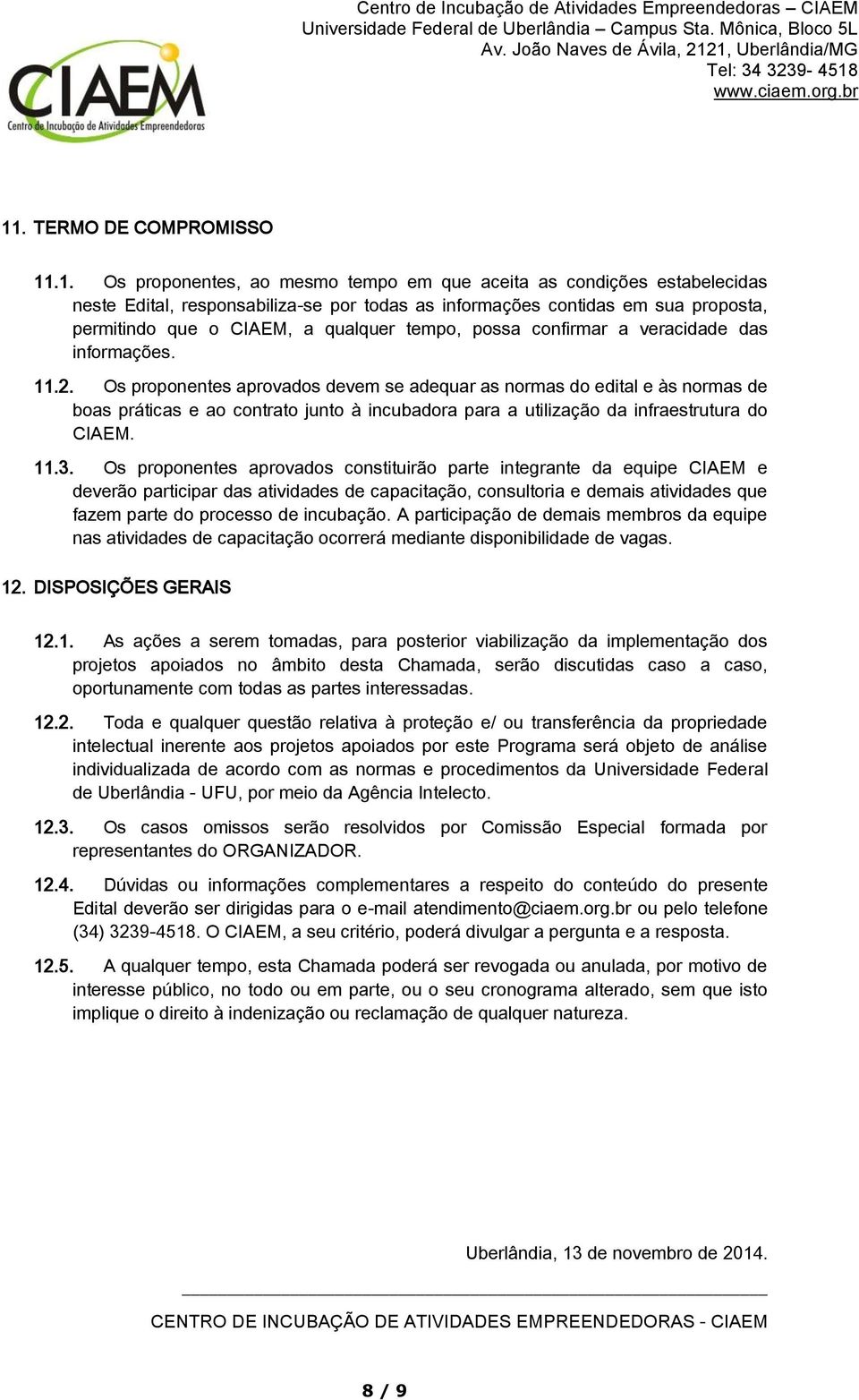 Os proponentes aprovados devem se adequar as normas do edital e às normas de boas práticas e ao contrato junto à incubadora para a utilização da infraestrutura do CIAEM. 11.3.