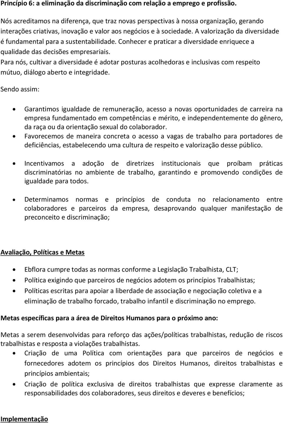 A valorização da diversidade é fundamental para a sustentabilidade. Conhecer e praticar a diversidade enriquece a qualidade das decisões empresariais.