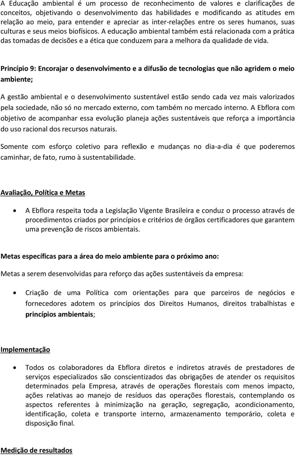 A educação ambiental também está relacionada com a prática das tomadas de decisões e a ética que conduzem para a melhora da qualidade de vida.