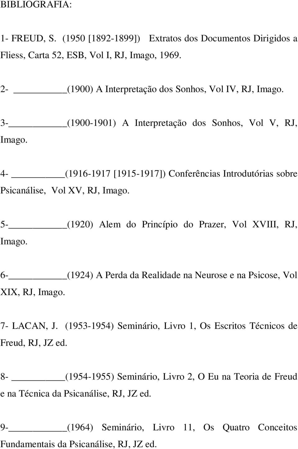 5- (1920) Alem do Princípio do Prazer, Vol XVIII, RJ, Imago. 6- (1924) A Perda da Realidade na Neurose e na Psicose, Vol XIX, RJ, Imago. 7- LACAN, J.