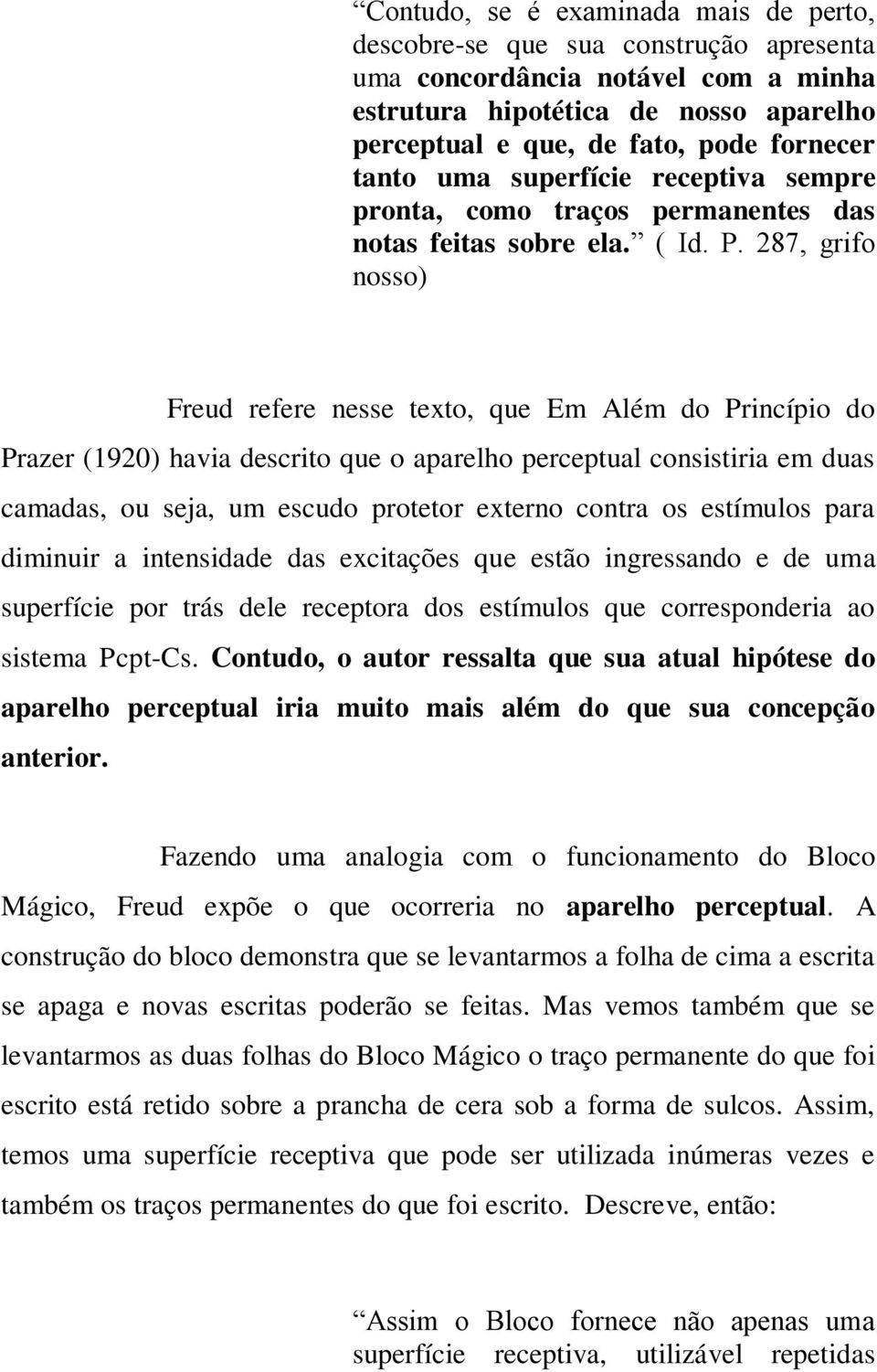 287, grifo nosso) Freud refere nesse texto, que Em Além do Princípio do Prazer (1920) havia descrito que o aparelho perceptual consistiria em duas camadas, ou seja, um escudo protetor externo contra