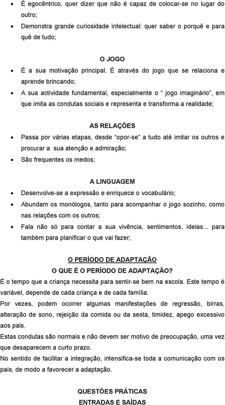 RELAÇÕES Passa por várias etapas, desde opor-se a tudo até imitar os outros e procurar a sua atenção e admiração; São frequentes os medos; A LINGUAGEM Desenvolve-se a expressão e enriquece o