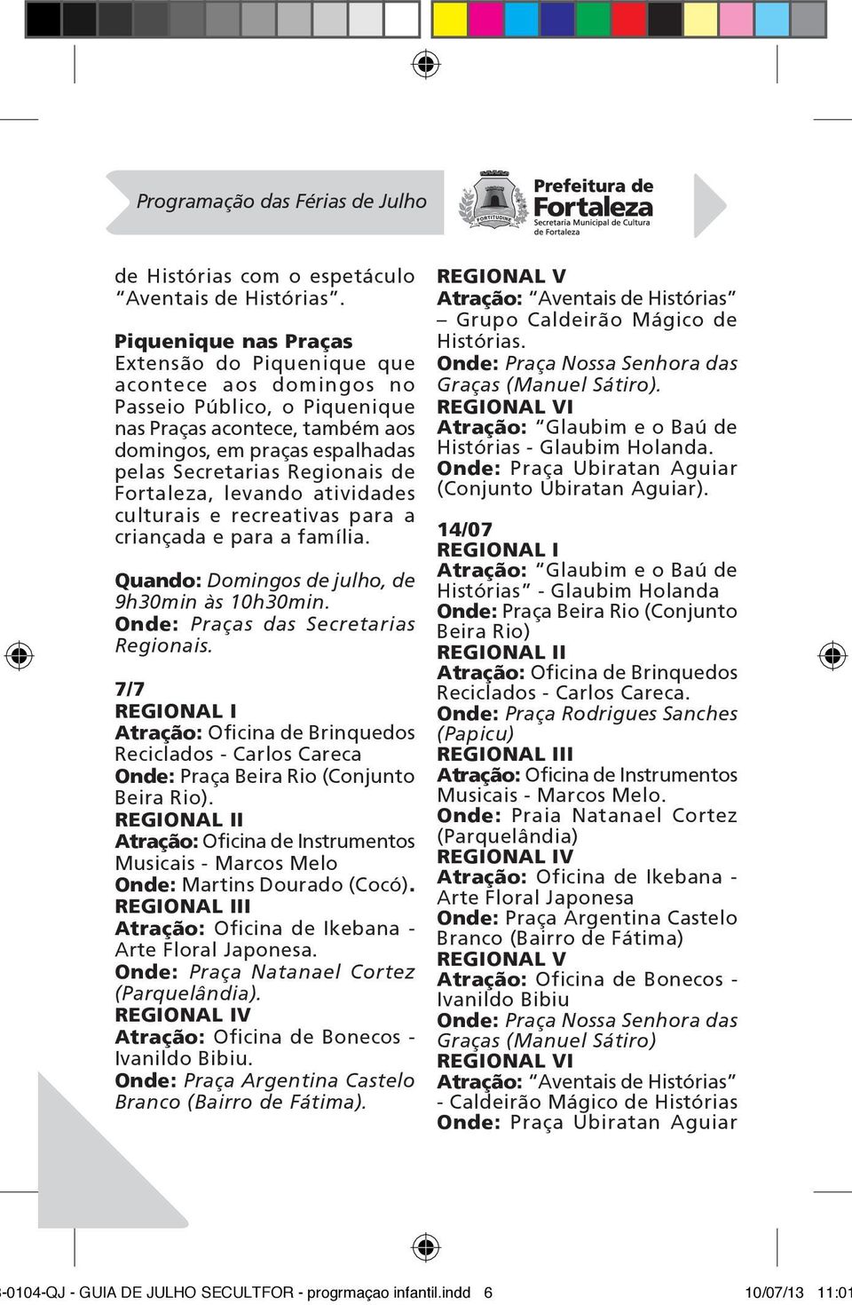 Fortaleza, levando atividades culturais e recreativas para a criançada e para a família. Quando: Domingos de julho, de 9h30min às 10h30min. Onde: Praças das Secretarias Regionais.