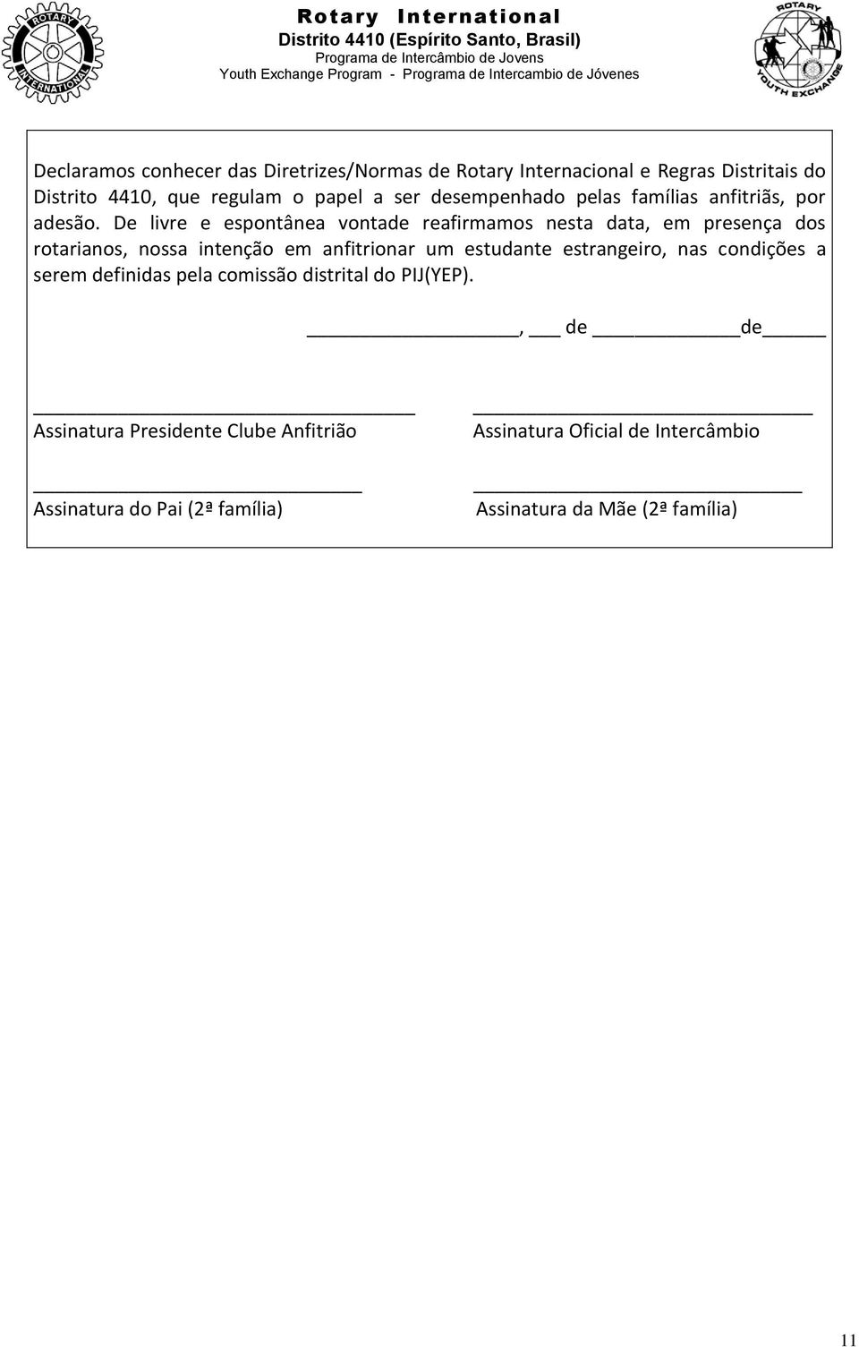 De livre e espontânea vontade reafirmamos nesta data, em presença dos rotarianos, nossa intenção em anfitrionar um estudante
