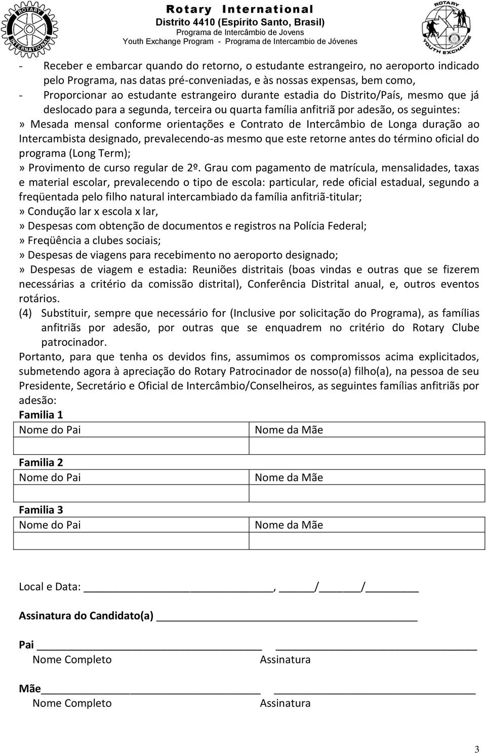 Intercâmbio de Longa duração ao Intercambista designado, prevalecendo-as mesmo que este retorne antes do término oficial do programa (Long Term);» Provimento de curso regular de 2º.