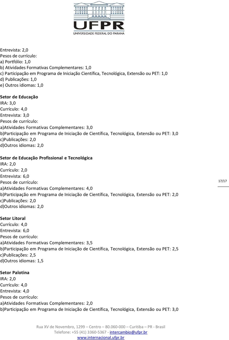 3,0 c)publicações: 2,0 d)outros idiomas: 2,0 Setor de Educação Profissional e Tecnológica IRA: 2,0 Currículo: 2,0 Entrevista: 6,0 a)atividades Formativas Complementares: 4,0 b)participação em