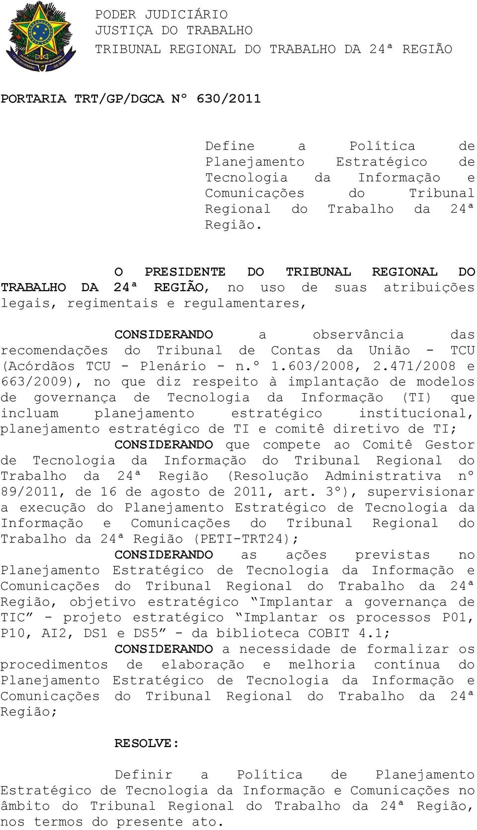 O PRESIDENTE DO TRIBUNAL REGIONAL DO TRABALHO DA 24ª REGIÃO, no uso de suas atribuições legais, regimentais e regulamentares, CONSIDERANDO a observância das recomendações do Tribunal de Contas da