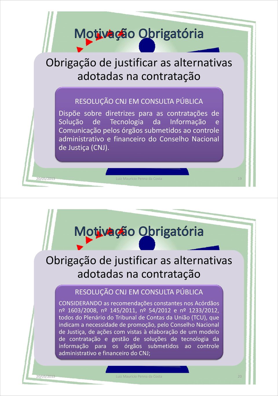 19 Obrigação de justificar as alternativas adotadas na contratação adotadas na contratação RESOLUÇÃO CNJ EM CONSULTA PÚBLICA CONSIDERANDO as recomendações constantes nos Acórdãos nº 1603/2008, nº