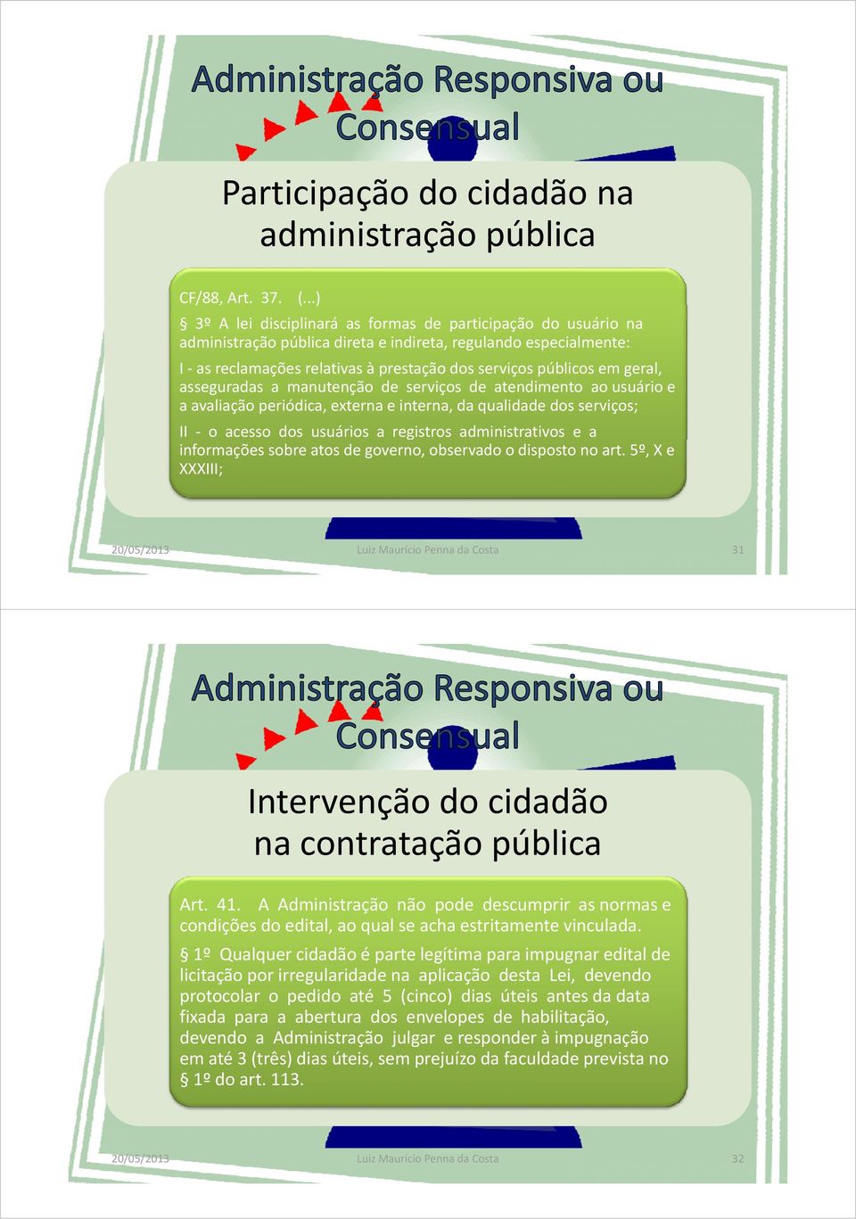 em geral, I I as reclamações relativas à prestação dos serviços públicos em geral, asseguradas a manutenção de serviços de atendimento ao usuário e a avaliação periódica, externa e interna, da