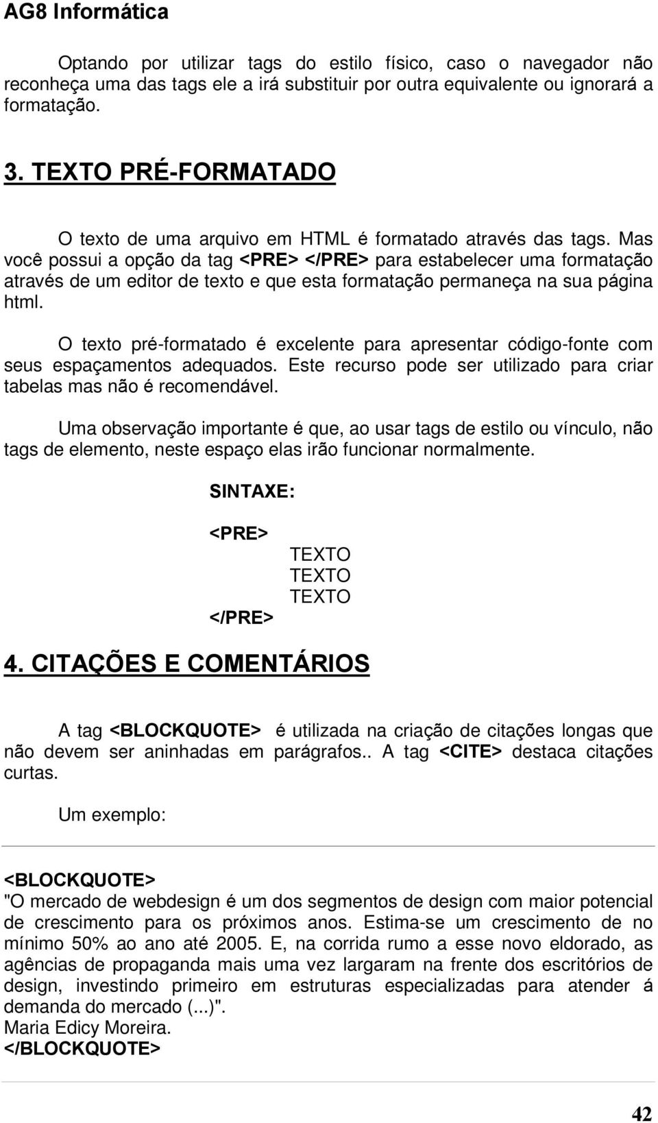 Mas você possui a opção da tag <PRE> </PRE> para estabelecer uma formatação através de um editor de texto e que esta formatação permaneça na sua página html.