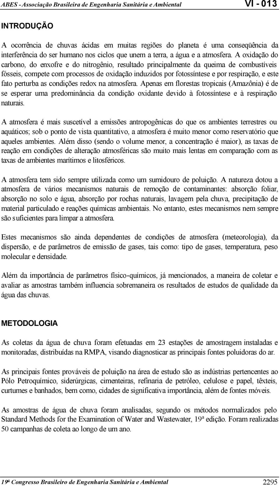 fato perturba as condições redox na atmosfera. Apenas em florestas tropicais (Amazônia) é de se esperar uma predominância da condição oxidante devido à fotossíntese e à respiração naturais.