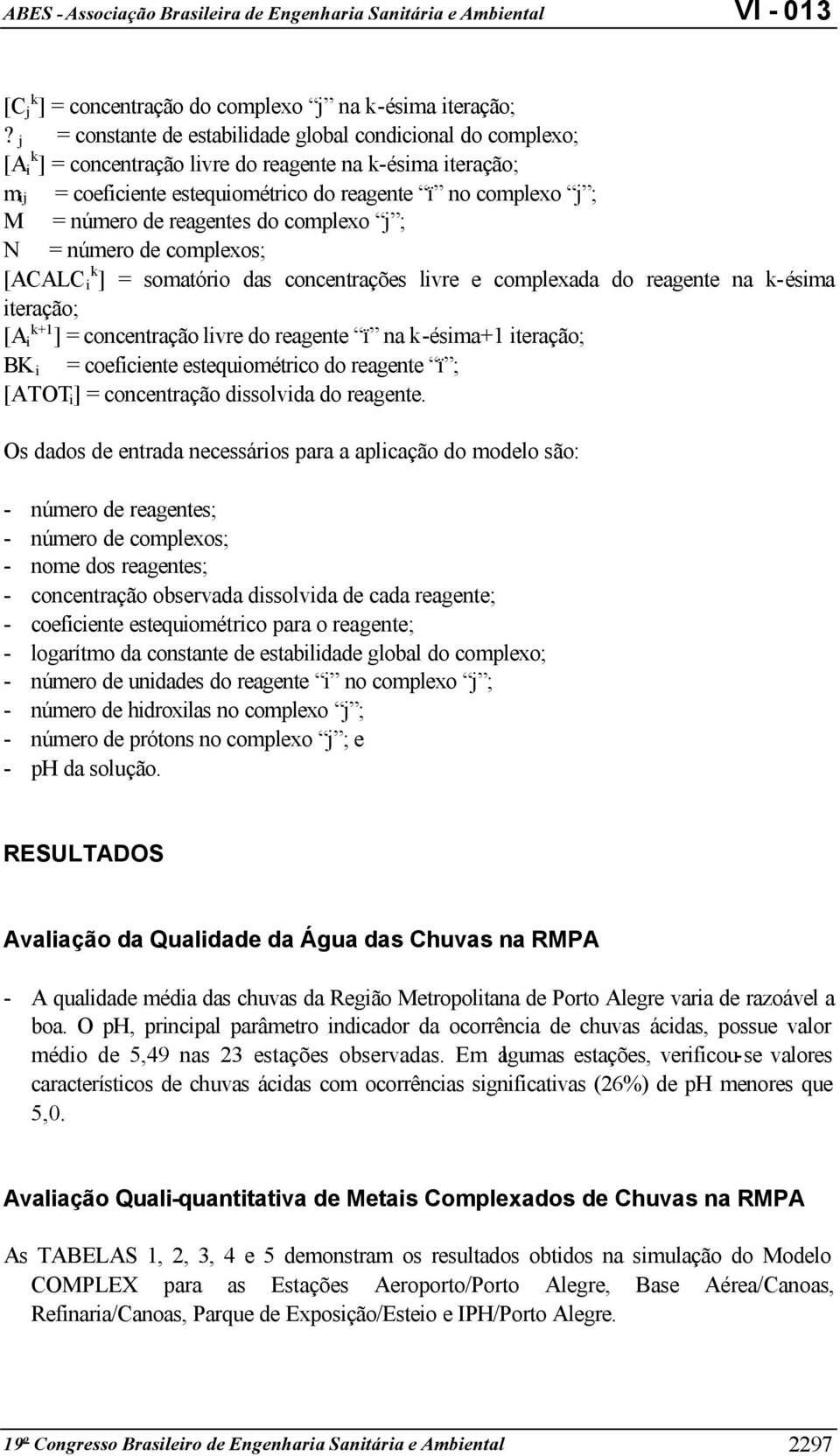 de reagentes do complexo j ; N = número de complexos; [ACALC k i ] = somatório das concentrações livre e complexada do reagente na k-ésima iteração; [A k+1 i ] = concentração livre do reagente ï na