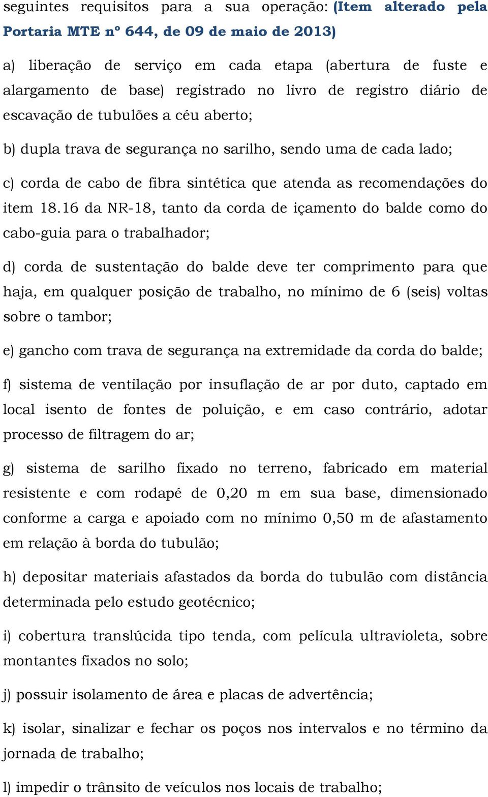 18.16 da NR-18, tanto da corda de içamento do balde como do cabo-guia para o trabalhador; d) corda de sustentação do balde deve ter comprimento para que haja, em qualquer posição de trabalho, no