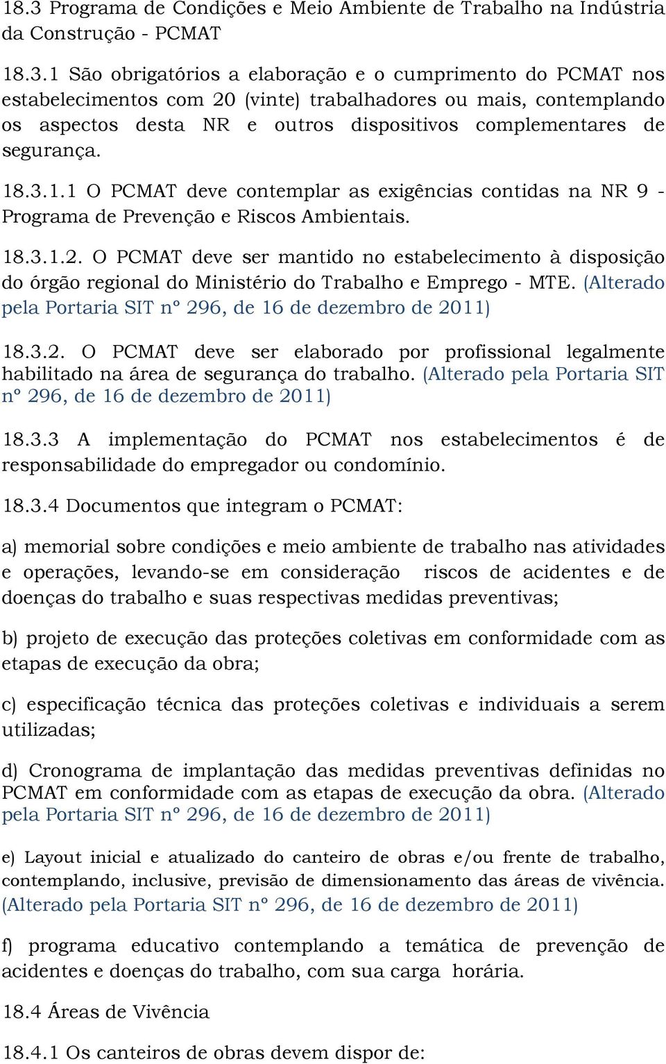 .3.1.1 O PCMAT deve contemplar as exigências contidas na NR 9 - Programa de Prevenção e Riscos Ambientais. 18.3.1.2.