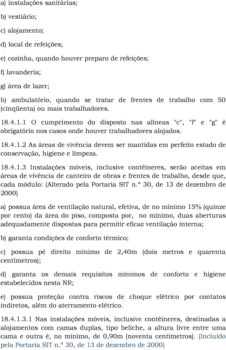 18.4.1.3 Instalações móveis, inclusive contêineres, serão aceitas em áreas de vivência de canteiro de obras e frentes de trabalho, desde que, cada módulo: (Alterado pela Portaria SIT n.