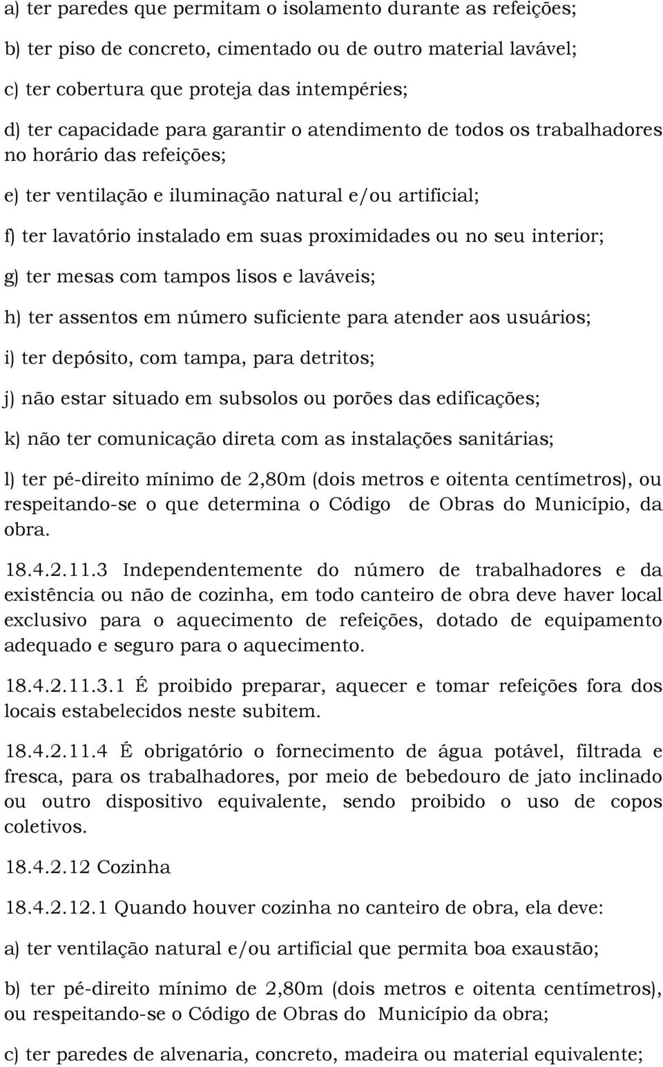 g) ter mesas com tampos lisos e laváveis; h) ter assentos em número suficiente para atender aos usuários; i) ter depósito, com tampa, para detritos; j) não estar situado em subsolos ou porões das