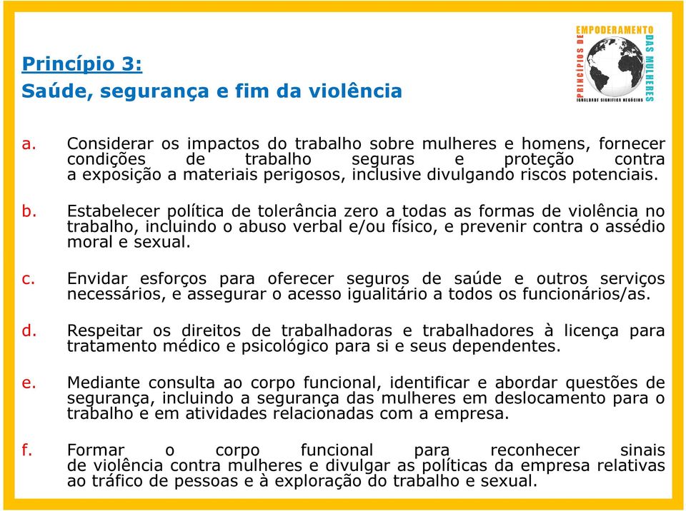 Estabelecer política de tolerância zero a todas as formas de violência no trabalho, incluindo o abuso verbal e/ou físico, e prevenir co