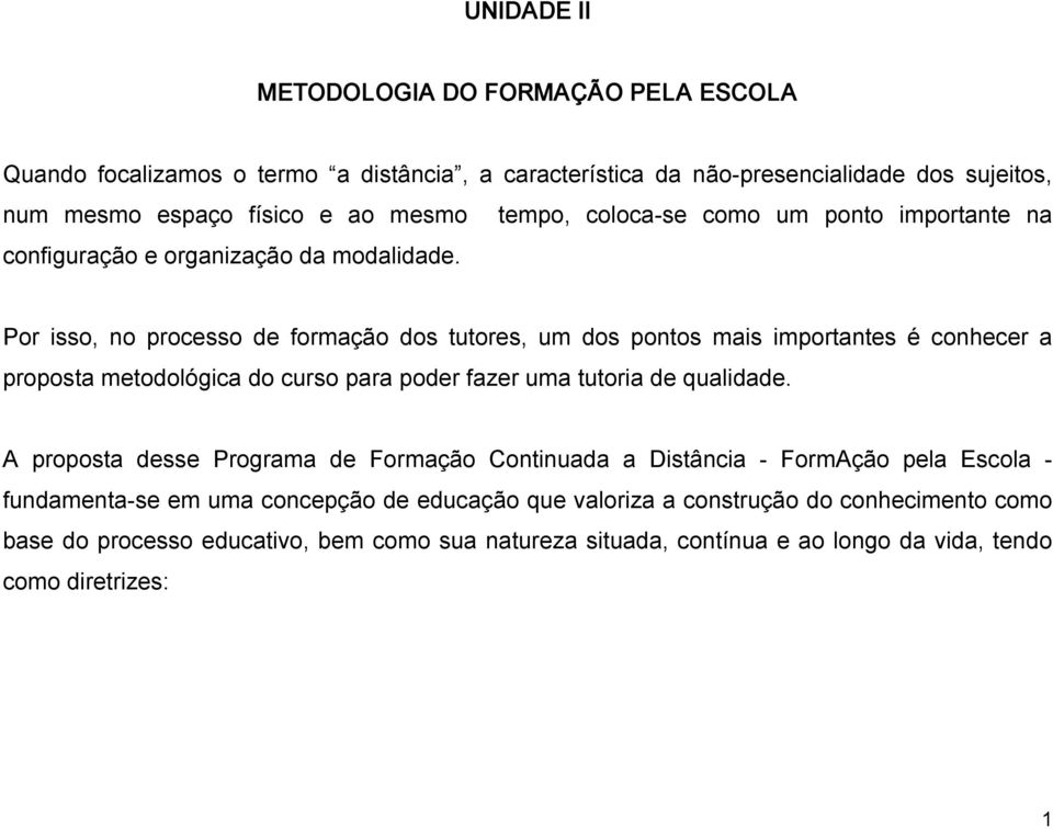 Por isso, no processo de formação dos tutores, um dos pontos mais importantes é conhecer a proposta metodológica do curso para poder fazer uma tutoria de qualidade.