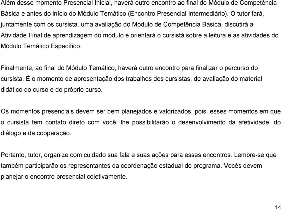 do Módulo Temático Específico. Finalmente, ao final do Módulo Temático, haverá outro encontro para finalizar o percurso do cursista.