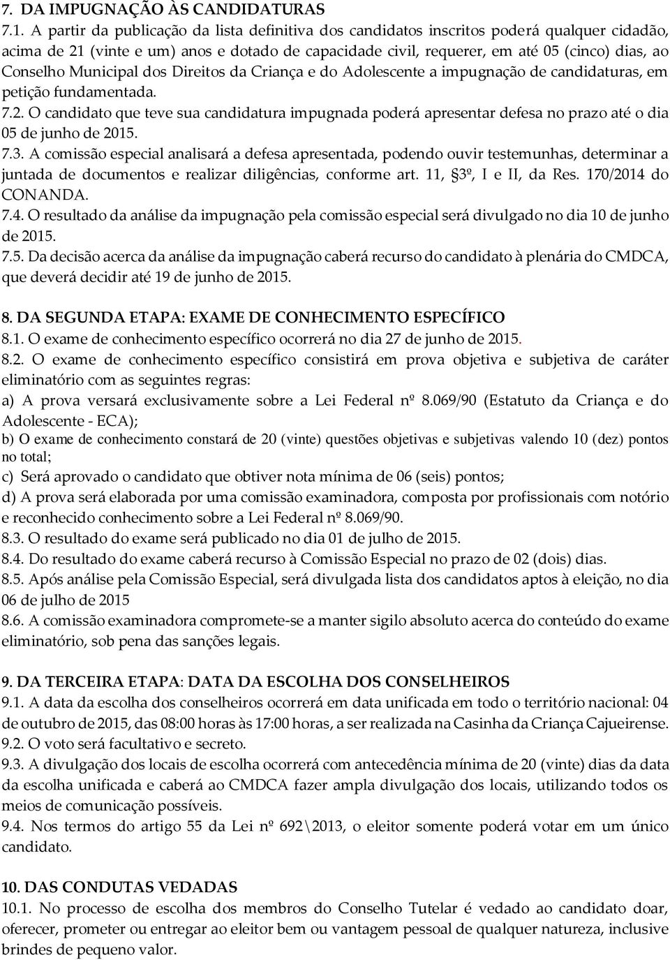 Municipal dos Direitos da Criança e do Adolescente a impugnação de candidaturas, em petição fundamentada. 7.2.