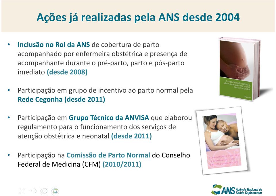 (desde 2011) Participação em Grupo Técnico da ANVISA que elaborou regulamento para o funcionamento dos serviços de atenção obstétrica e neonatal