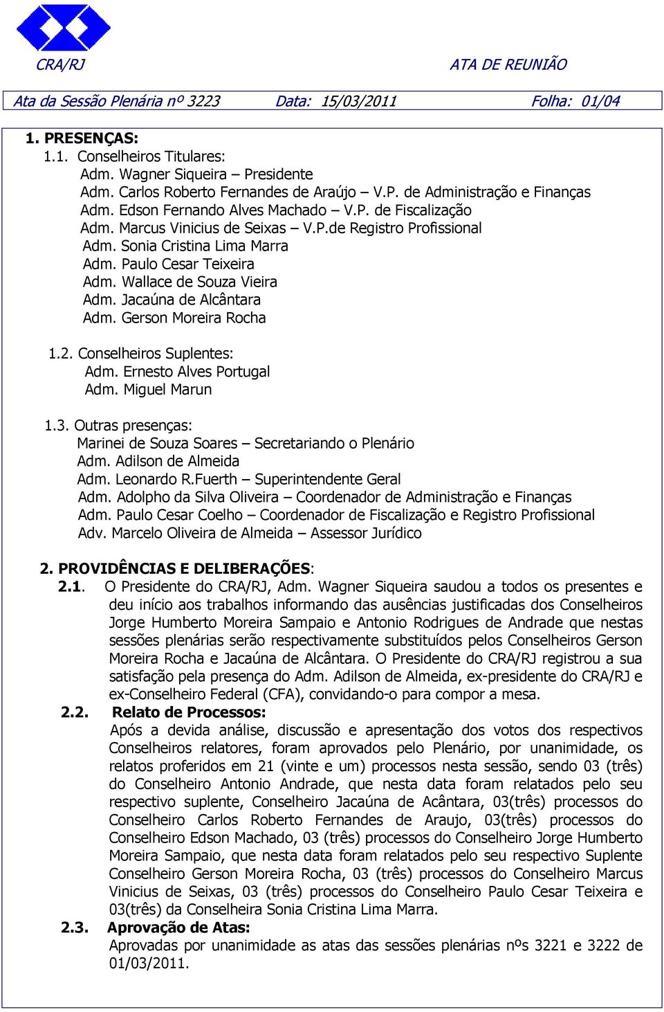 Jacaúna de Alcântara Adm. Gerson Moreira Rocha 1.2. Conselheiros Suplentes: Adm. Ernesto Alves Portugal Adm. Miguel Marun 1.3. Outras presenças: Marinei de Souza Soares Secretariando o Plenário Adm.