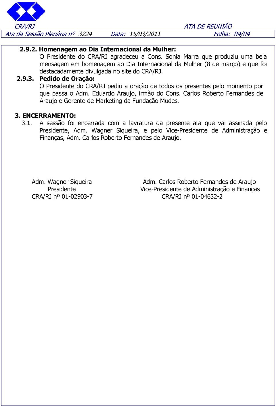 Pedido de Oração: O Presidente do CRA/RJ pediu a oração de todos os presentes pelo momento por que passa o Adm. Eduardo Araujo, irmão do Cons.