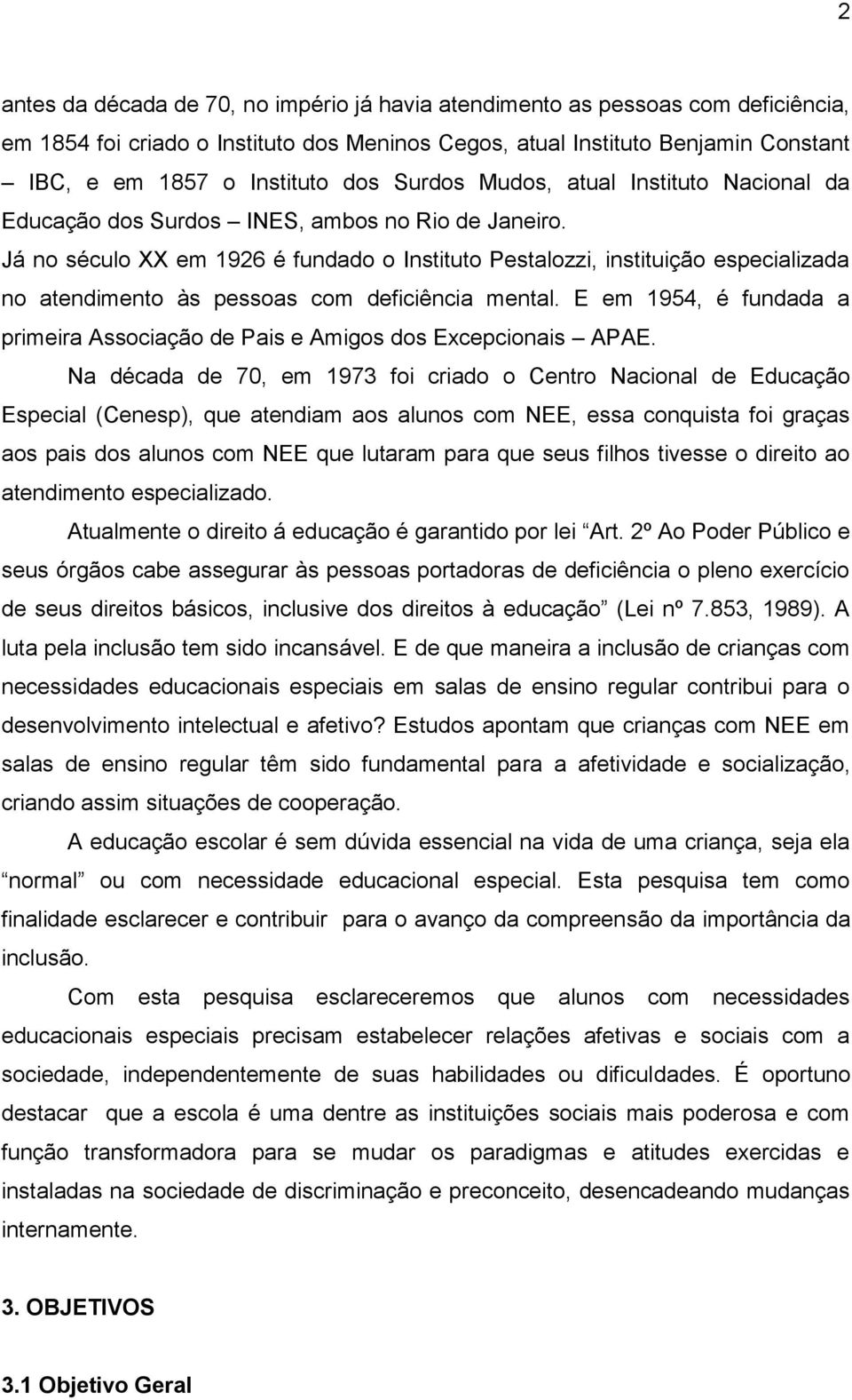 Já no século XX em 1926 é fundado o Instituto Pestalozzi, instituição especializada no atendimento às pessoas com deficiência mental.