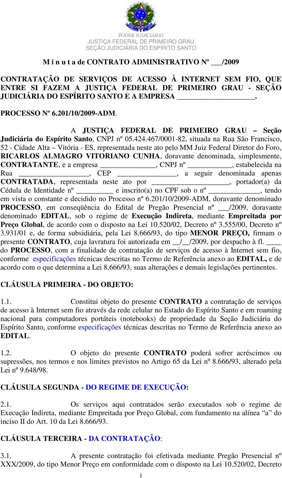 467/0001-82, situada na Rua São Francisco, 52 - Cidade Alta Vitória - ES, representada neste ato pelo MM Juiz Federal Diretor do Foro, RICARLOS ALMAGRO VITORIANO CUNHA, doravante denominada,