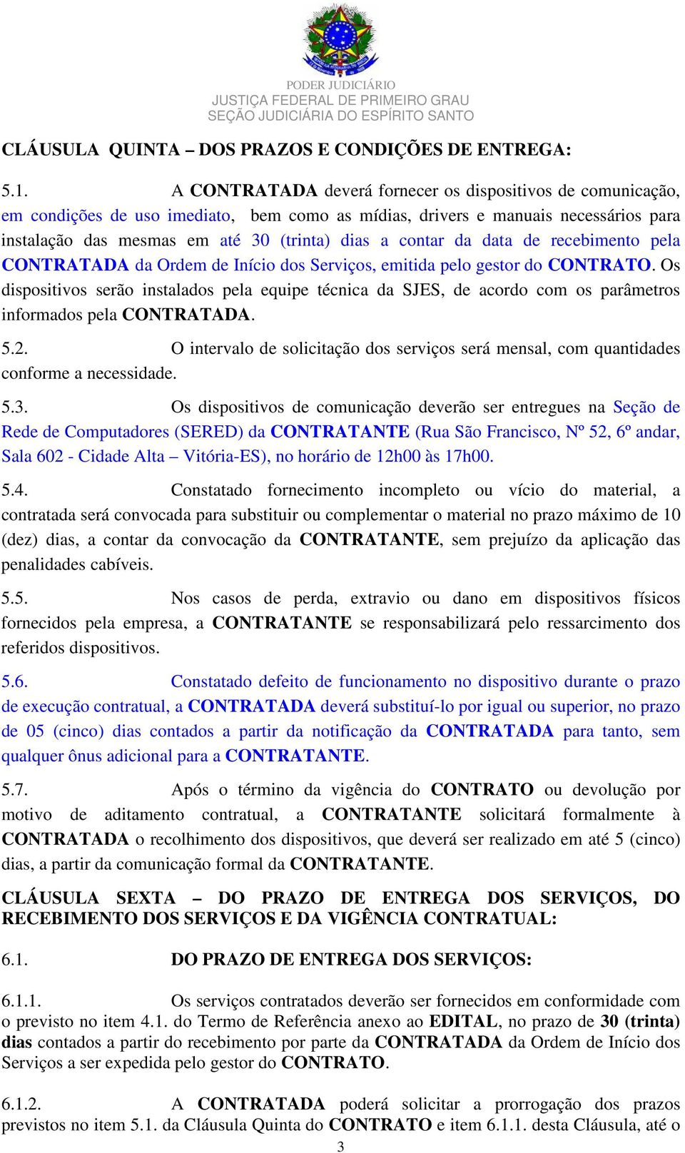 contar da data de recebimento pela CONTRATADA da Ordem de Início dos Serviços, emitida pelo gestor do CONTRATO.