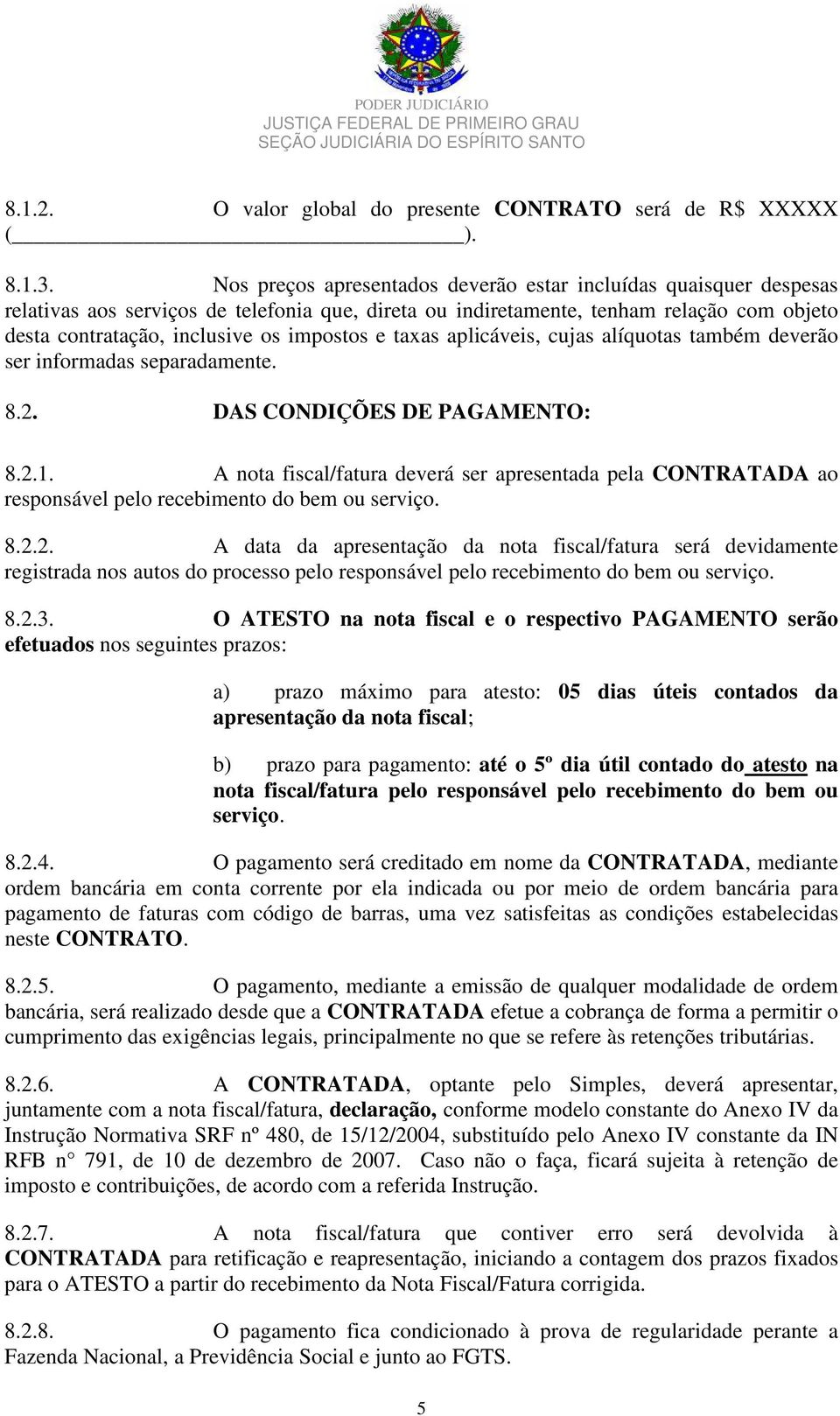 e taxas aplicáveis, cujas alíquotas também deverão ser informadas separadamente. 8.2. DAS CONDIÇÕES DE PAGAMENTO: 8.2.1.