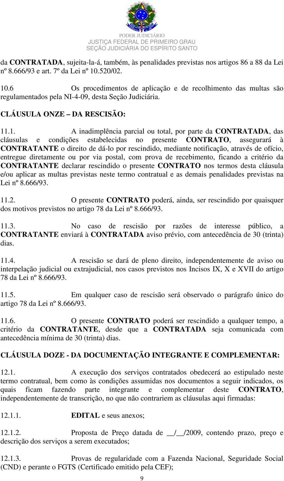 .6 Os procedimentos de aplicação e de recolhimento das multas são regulamentados pela NI-4-09, desta Seção Judiciária. CLÁUSULA ONZE DA RESCISÃO: 11