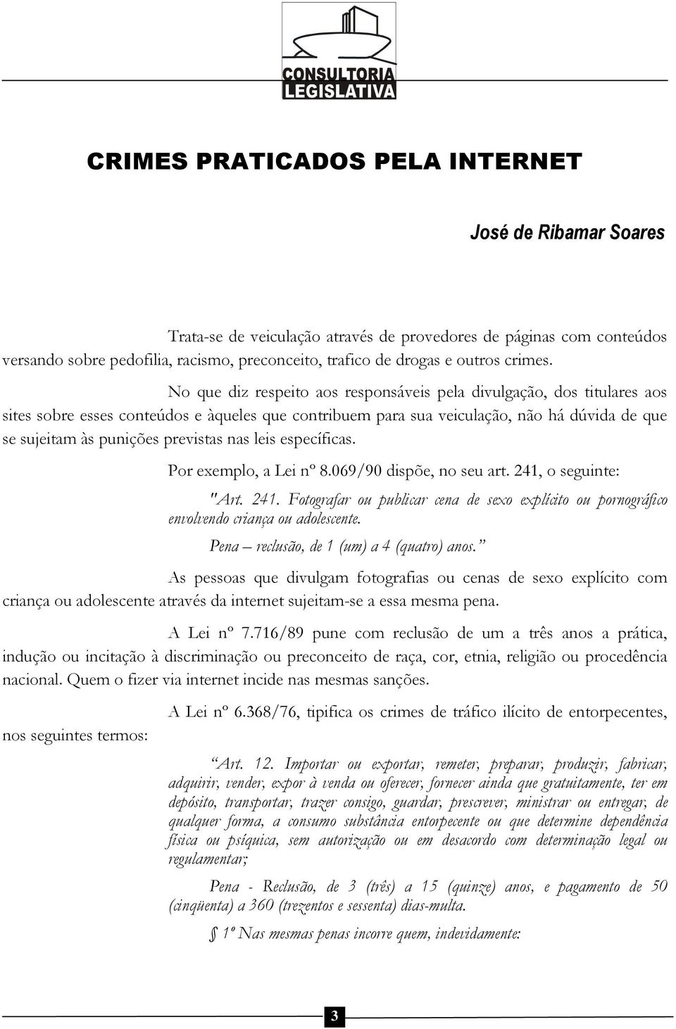 No que diz respeito aos responsáveis pela divulgação, dos titulares aos sites sobre esses conteúdos e àqueles que contribuem para sua veiculação, não há dúvida de que se sujeitam às punições