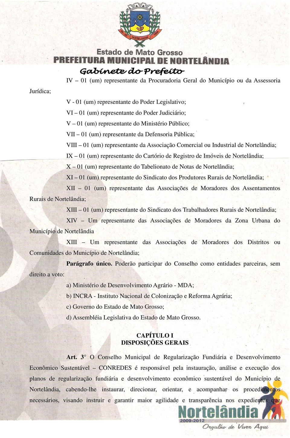 Cartório de Registro de Imóveis de Nortelândia; X 01 (um) representante do Tabelionato de Notas de Nortelândia; XI 01 (um) representante do Sindicato dos Produtores Rurais de Nortelândia; XII 01 (um)