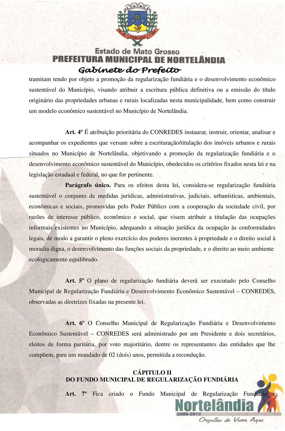 4º É atribuição prioritária do CONREDES instaurar, instruir, orientar, analisar e acompanhar os expedientes que versam sobre a escrituração/titulação dos imóveis urbanos e rurais situados no