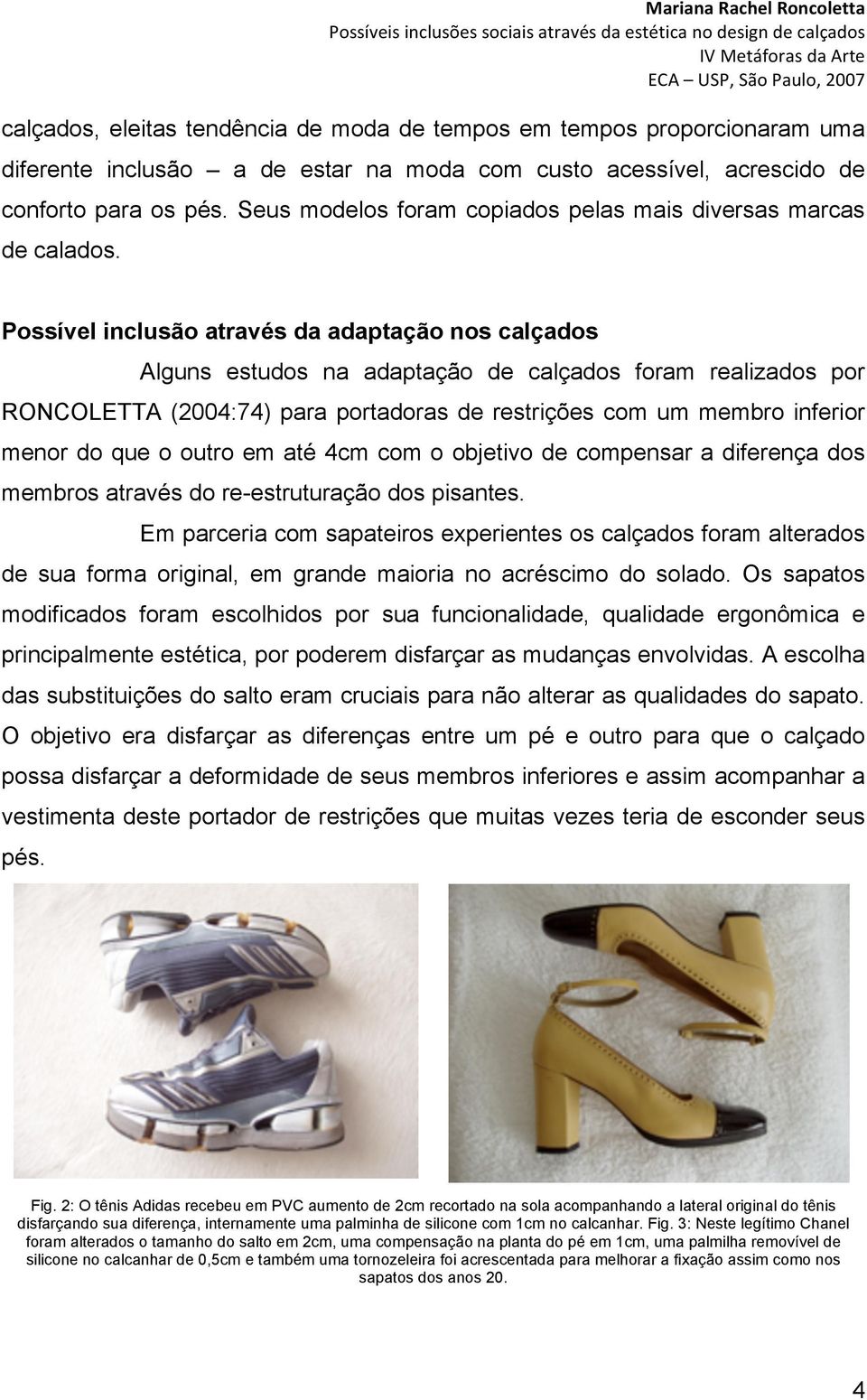 Possível inclusão através da adaptação nos calçados Alguns estudos na adaptação de calçados foram realizados por RONCOLETTA (2004:74) para portadoras de restrições com um membro inferior menor do que