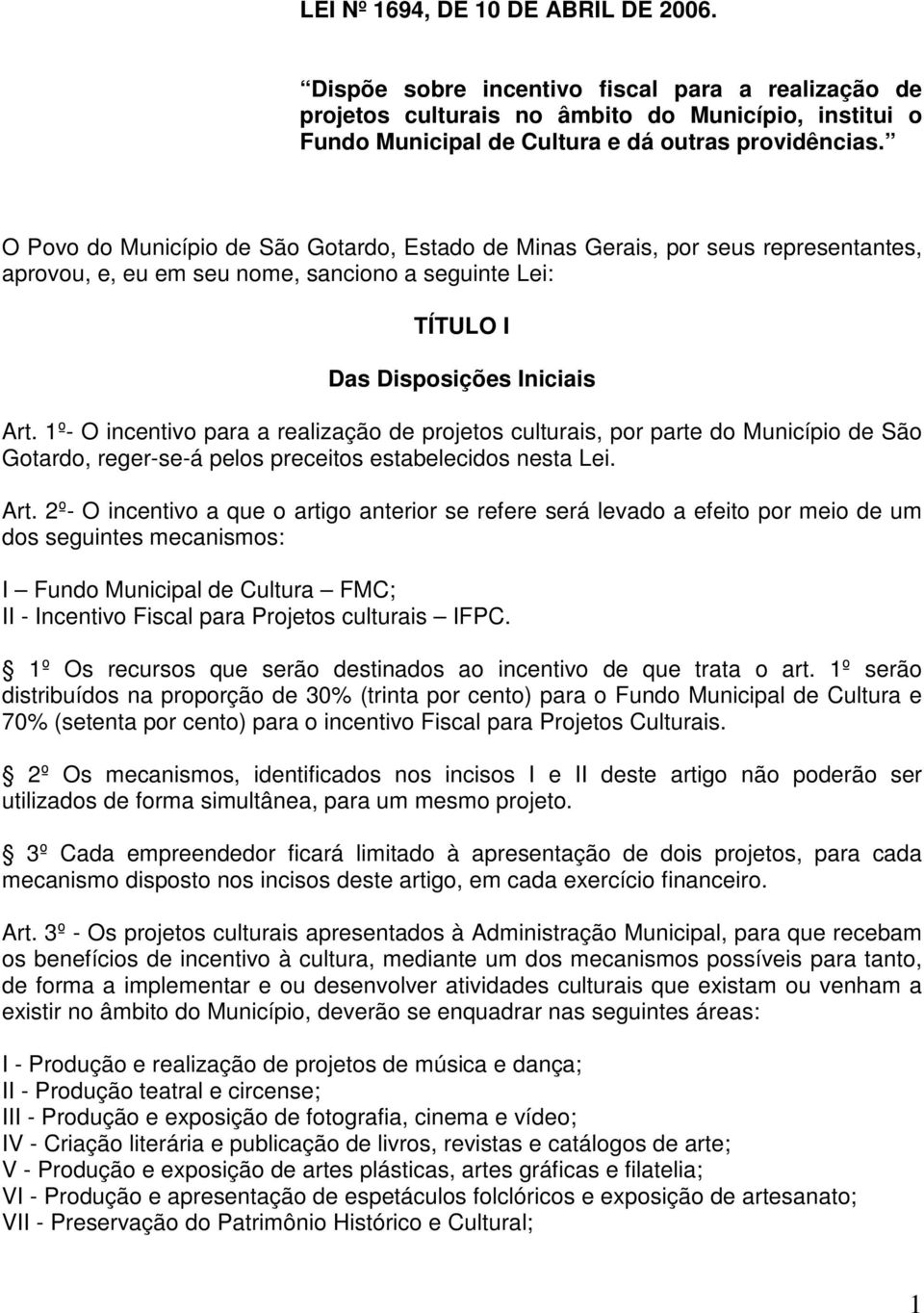 1º- O incentivo para a realização de projetos culturais, por parte do Município de São Gotardo, reger-se-á pelos preceitos estabelecidos nesta Lei. Art.