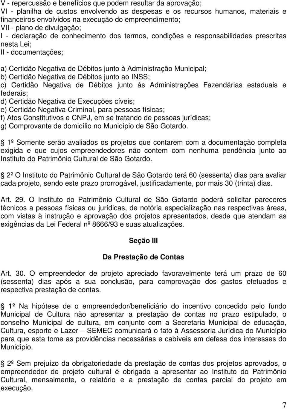 Municipal; b) Certidão Negativa de Débitos junto ao INSS; c) Certidão Negativa de Débitos junto às Administrações Fazendárias estaduais e federais; d) Certidão Negativa de Execuções cíveis; e)