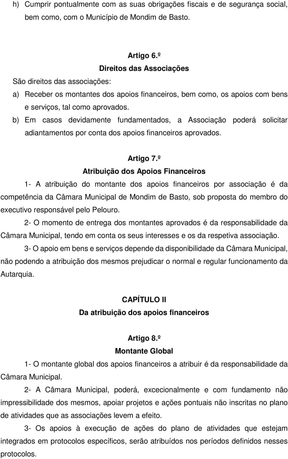 b) Em casos devidamente fundamentados, a Associação poderá solicitar adiantamentos por conta dos apoios financeiros aprovados. Artigo 7.