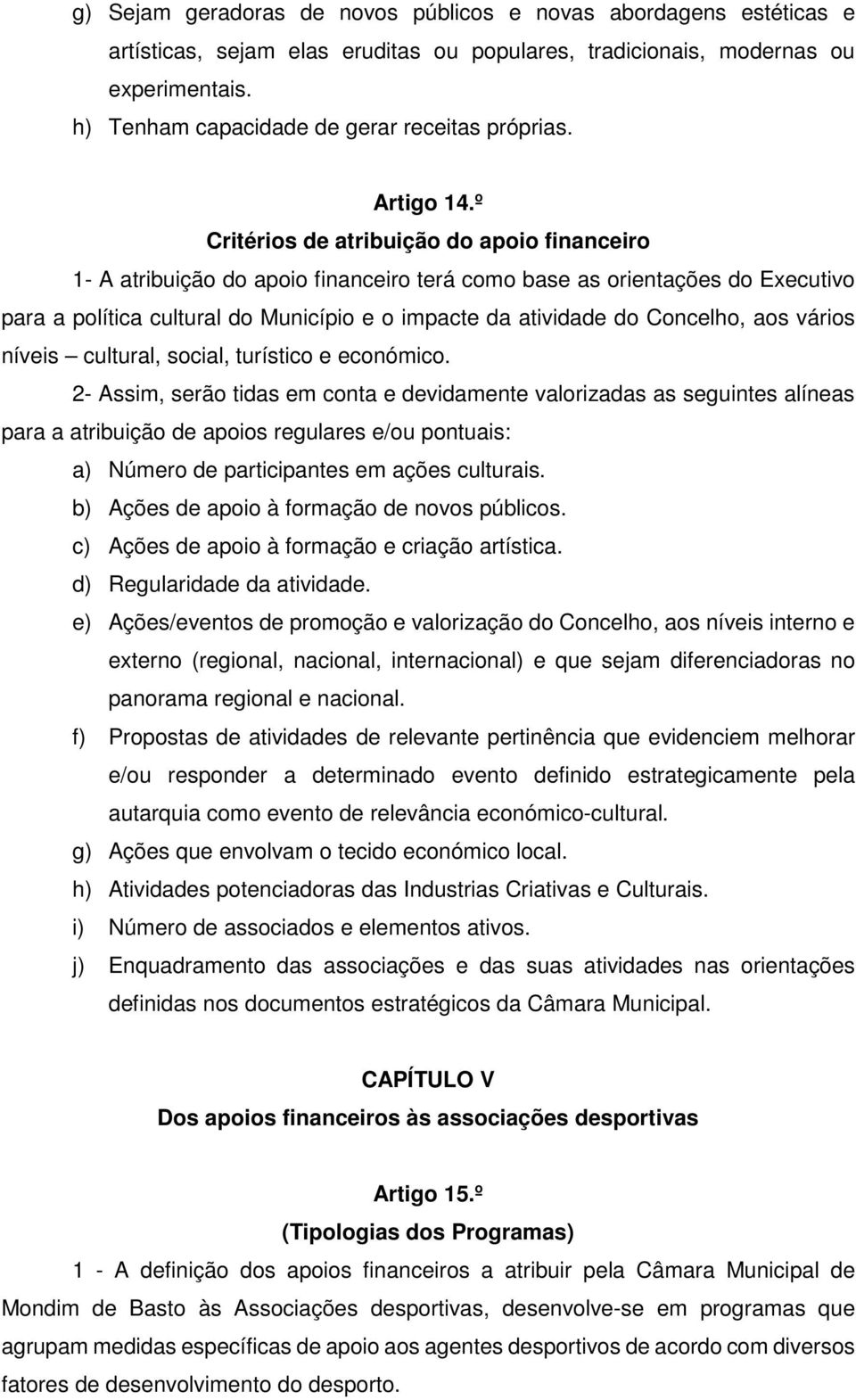 º Critérios de atribuição do apoio financeiro 1- A atribuição do apoio financeiro terá como base as orientações do Executivo para a política cultural do Município e o impacte da atividade do