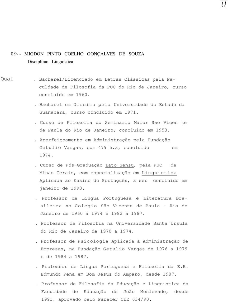 . Aperfeiçoamento em Administração pela Fundação Getulio Vargas, com 479 h.a, concluido em 1974.