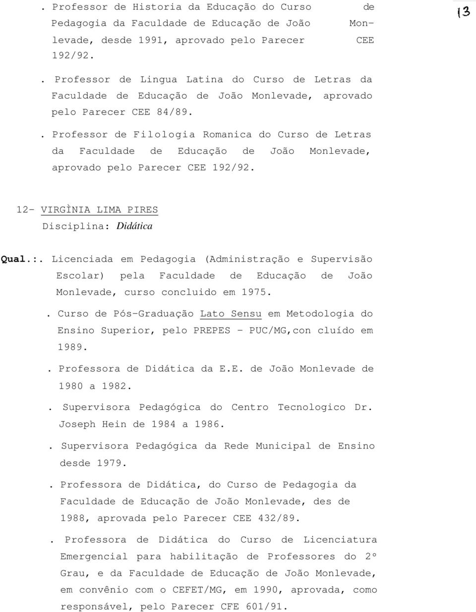 . Professor de Filologia Romanica do Curso de Letras da Faculdade de Educação de João Monlevade, aprovado pelo Parecer CEE 192/92. 12- VIRGÌNIA LIMA PIRES Disciplina: 