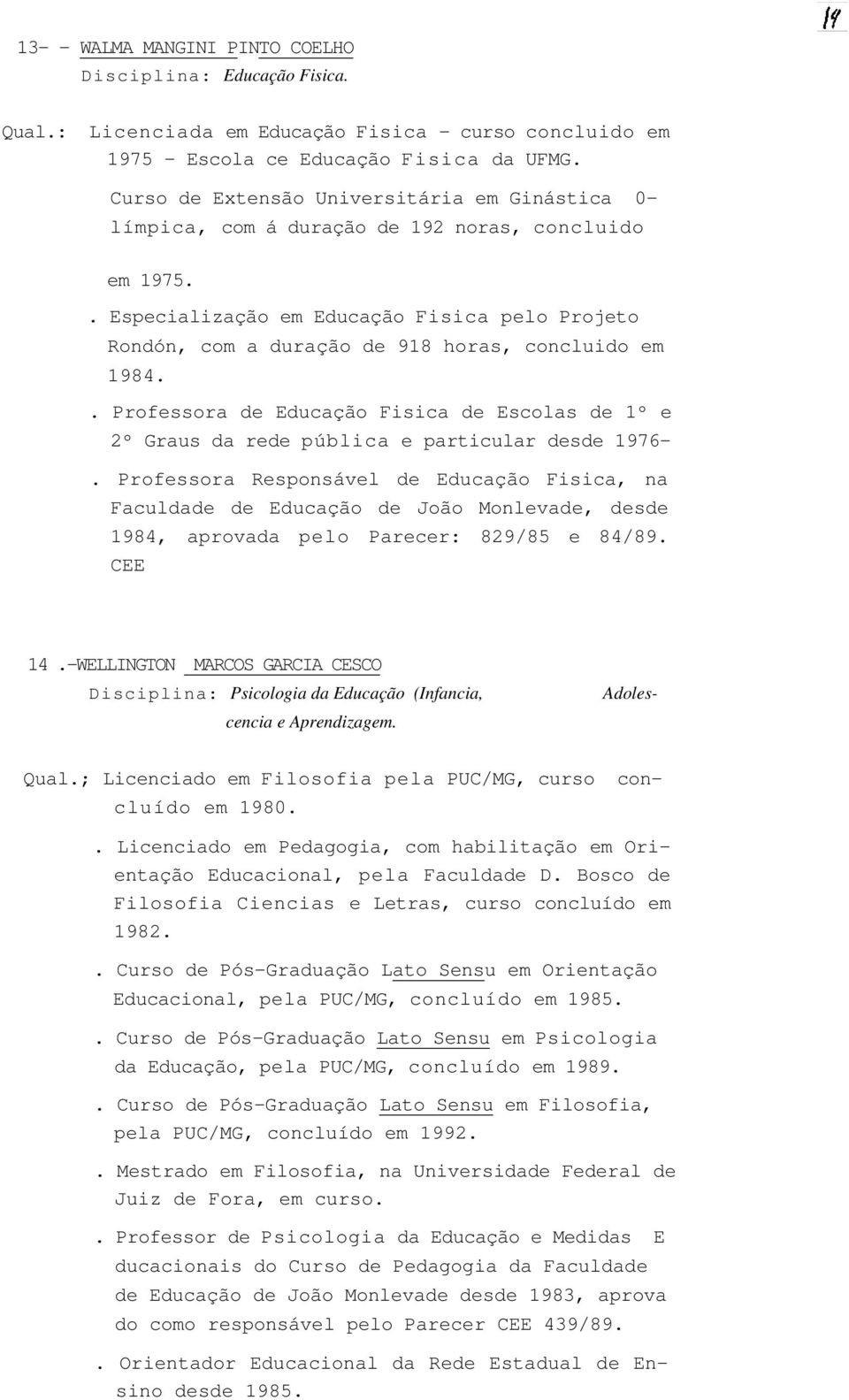 . Especialização em Educação Fisica pelo Projeto Rondón, com a duração de 918 horas, concluido em 1984.