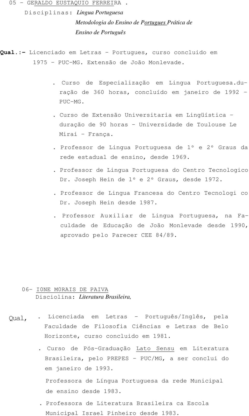 duração de 360 horas, concluído em janeiro de 1992 - PUC-MG.. Curso de Extensão Universitaria em Lingüística - duração de 90 horas - Universidade de Toulouse Le Mirai - França.