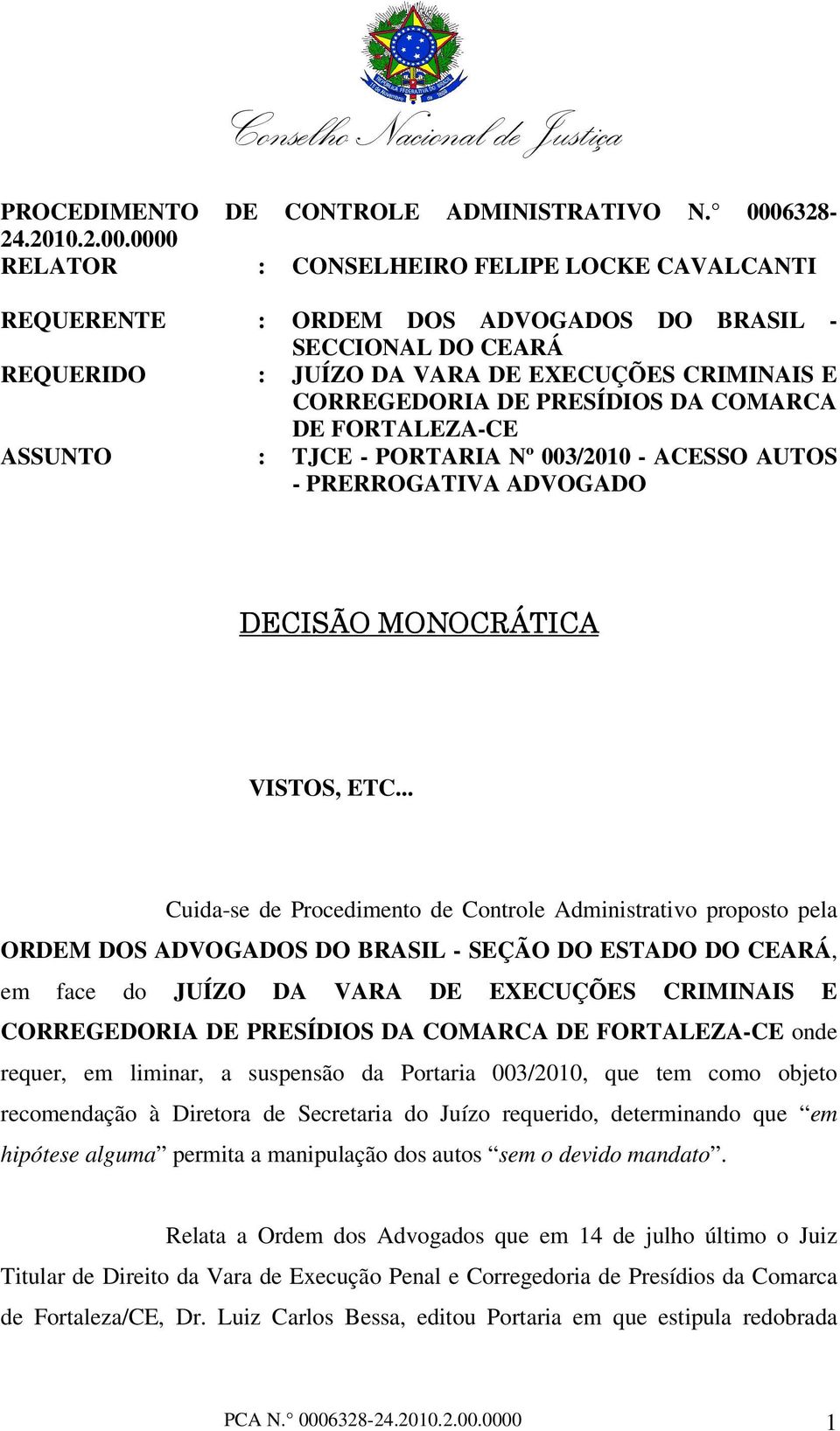 0000 RELATOR : CONSELHEIRO FELIPE LOCKE CAVALCANTI REQUERENTE : ORDEM DOS ADVOGADOS DO BRASIL - SECCIONAL DO CEARÁ REQUERIDO : JUÍZO DA VARA DE EXECUÇÕES CRIMINAIS E CORREGEDORIA DE PRESÍDIOS DA