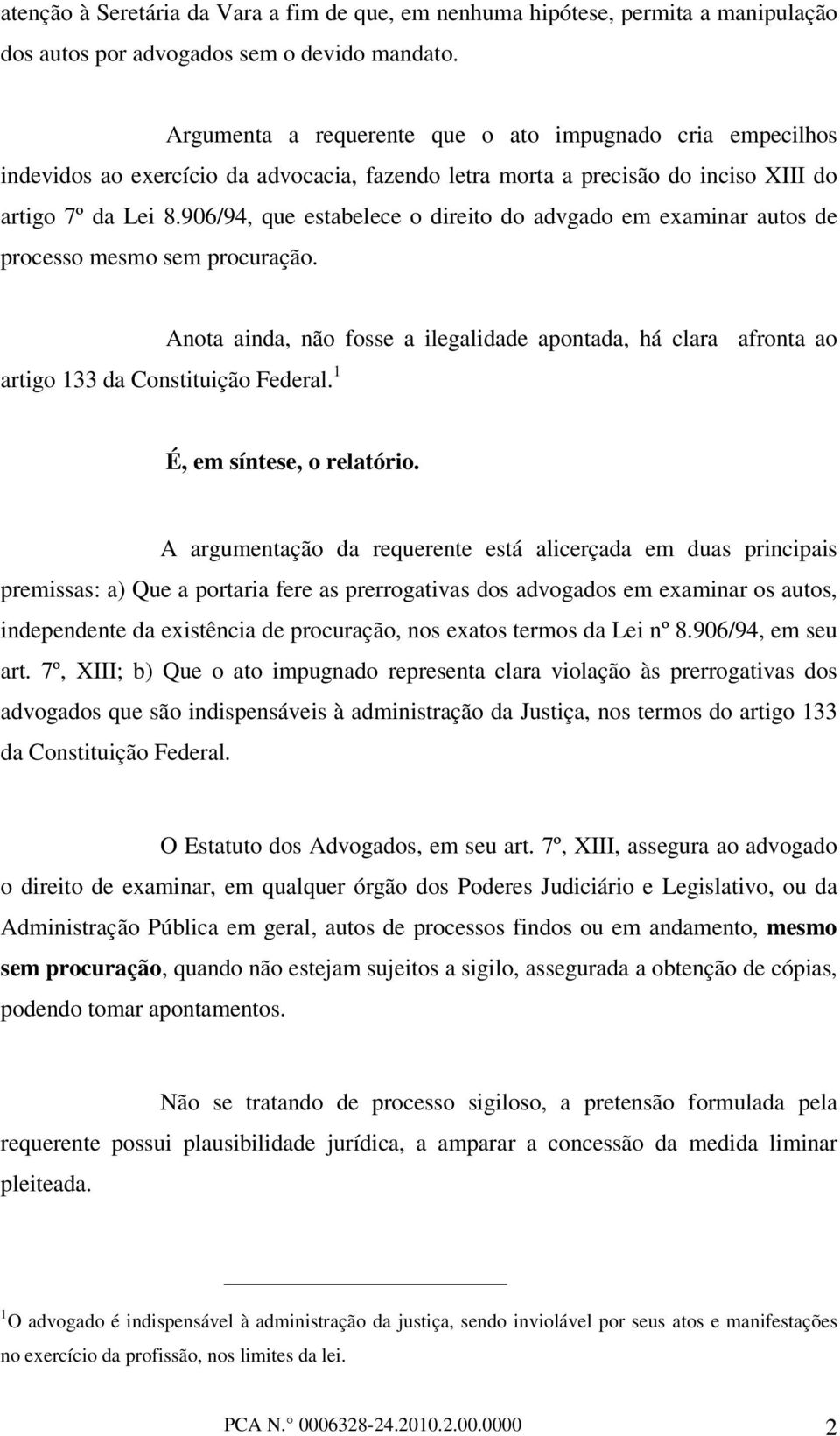 906/94, que estabelece o direito do advgado em examinar autos de processo mesmo sem procuração. Anota ainda, não fosse a ilegalidade apontada, há clara afronta ao artigo 133 da Constituição Federal.