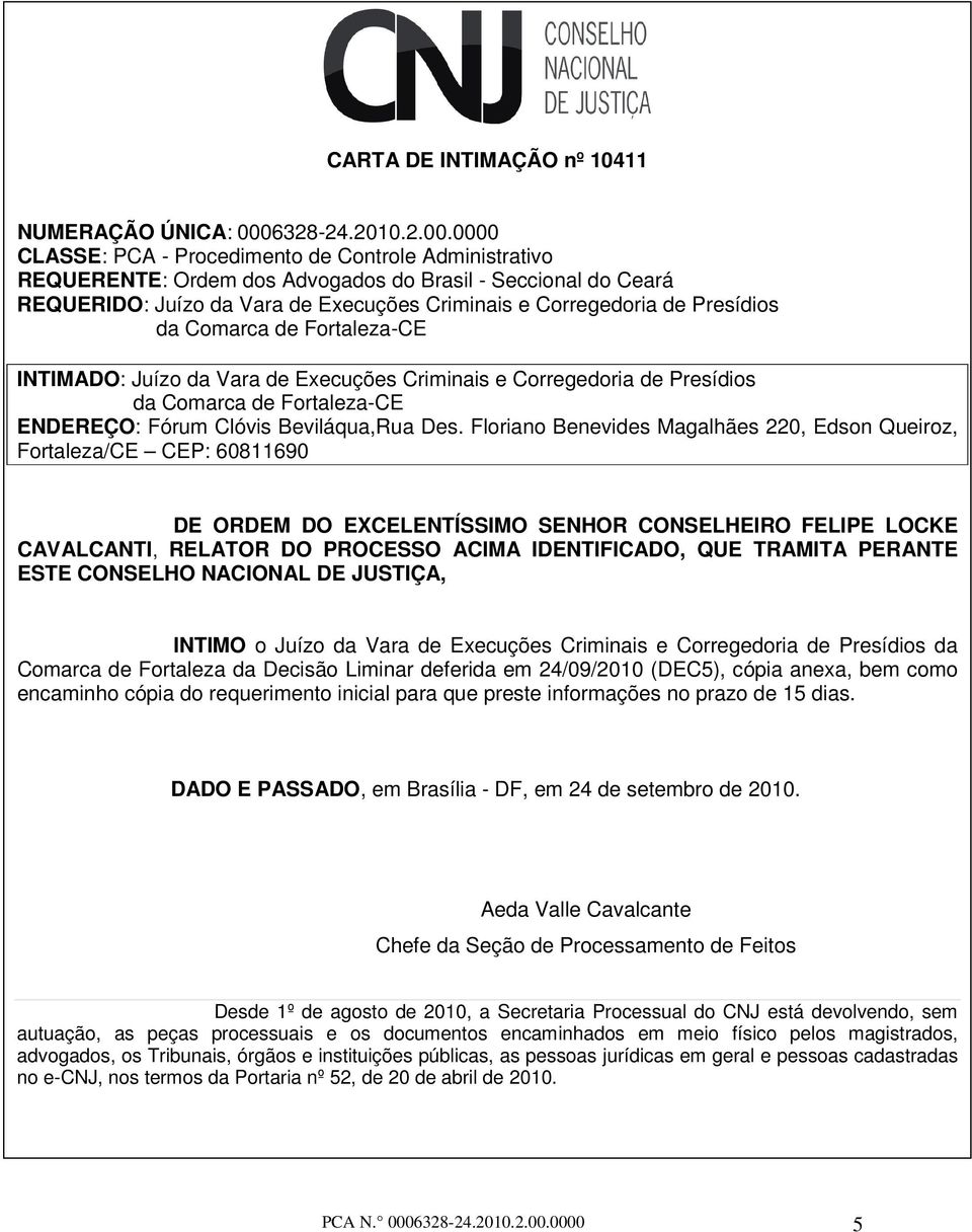 0000 CLASSE: PCA - Procedimento de Controle Administrativo REQUERENTE: Ordem dos Advogados do Brasil - Seccional do Ceará REQUERIDO: Juízo da Vara de Execuções Criminais e Corregedoria de Presídios